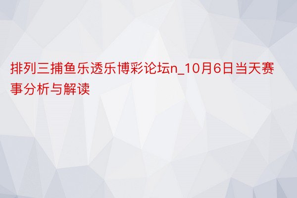 排列三捕鱼乐透乐博彩论坛n_10月6日当天赛事分析与解读